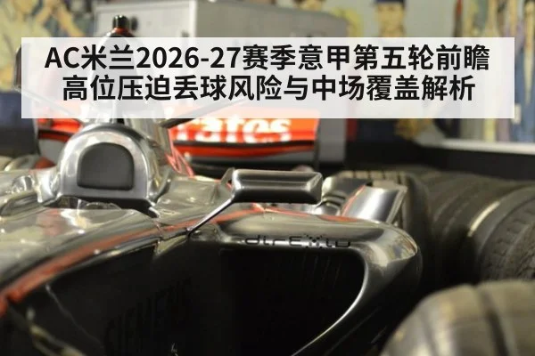 AC米兰2026-27赛季意甲第五轮前瞻 高位压迫丢球风险与中场覆盖解析